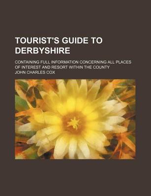 Book cover for Tourist's Guide to Derbyshire; Containing Full Information Concerning All Places of Interest and Resort Within the County