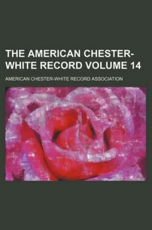 Cover of The American Chester-White Record Volume 14