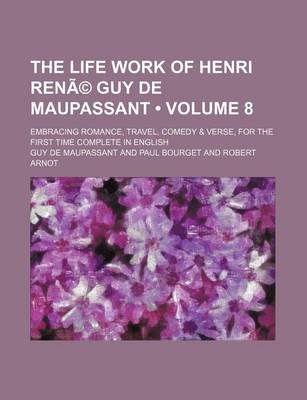 Book cover for The Life Work of Henri Rene Guy de Maupassant Volume 8; Embracing Romance, Travel, Comedy & Verse, for the First Time Complete in English