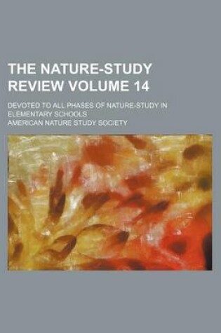 Cover of The Nature-Study Review Volume 14; Devoted to All Phases of Nature-Study in Elementary Schools