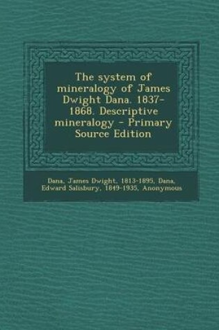 Cover of The System of Mineralogy of James Dwight Dana. 1837-1868. Descriptive Mineralogy - Primary Source Edition