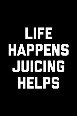 Book cover for Life Happens Juicing Helps