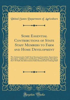 Book cover for Some Essential Contributions of State Staff Members to Farm and Home Development: The Administrative Staff, State Steering Committee, Supervisors, Specialists, Additional Contributions of Management Specialists, the 4-H Staff, the Information Staff, Resea