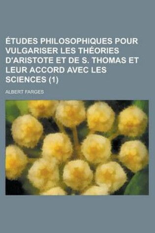 Cover of Etudes Philosophiques Pour Vulgariser Les Theories D'Aristote Et de S. Thomas Et Leur Accord Avec Les Sciences (1)