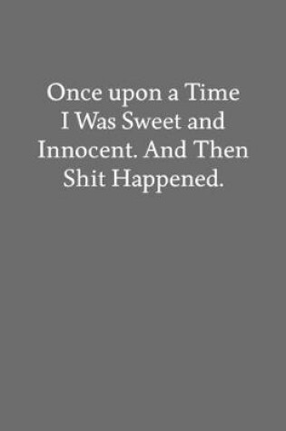 Cover of Once upon a Time I Was Sweet and Innocent. and Then Shit Happened.