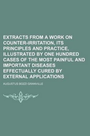 Cover of Extracts from a Work on Counter-Irritation, Its Principles and Practice, Illustrated by One Hundred Cases of the Most Painful and Important Diseases Effectually Cured by External Applications