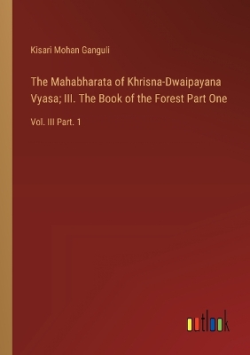 Book cover for The Mahabharata of Khrisna-Dwaipayana Vyasa; III. The Book of the Forest Part One