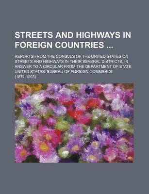 Book cover for Streets and Highways in Foreign Countries; Reports from the Consuls of the United States on Streets and Highways in Their Several Districts, in Answer to a Circular from the Department of State