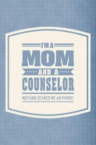 Cover of I'm A Mom And A Counselor Nothing Scares Me Anymore!