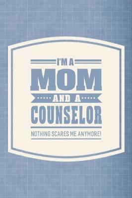 Book cover for I'm A Mom And A Counselor Nothing Scares Me Anymore!