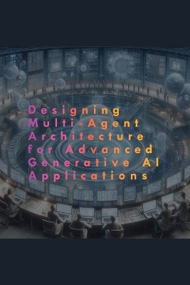 Book cover for Designing Multi-Agent Architecture for Advanced Generative AI Applications