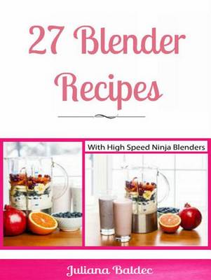 Book cover for 27 Blender Recipes with Ninja Blenders - Ninja Recipe Cookbook