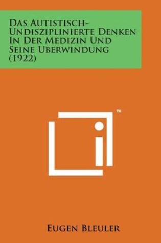 Cover of Das Autistisch-Undisziplinierte Denken in Der Medizin Und Seine Uberwindung (1922)