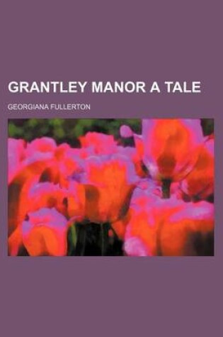 Cover of Grantley Manor a Tale