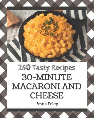 Book cover for 250 Tasty 30-Minute Macaroni and Cheese Recipes