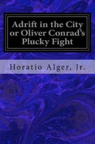 Cover of Adrift in the City or Oliver Conrad's Plucky Fight