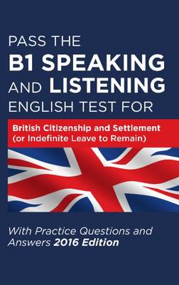 Book cover for Pass the B1 Speaking and Listening English Test for British Citizenship and Settlement (or Indefinite Leave to Remain) with Practice Questions and Answers