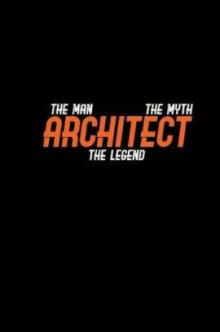 Cover of Architect the man, the myth the legend