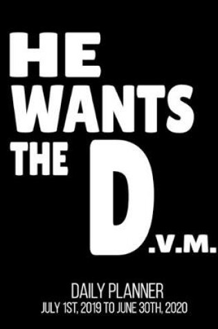 Cover of He Wants The D.V.M Daily Planner July 1st, 2019 To June 30th, 2020