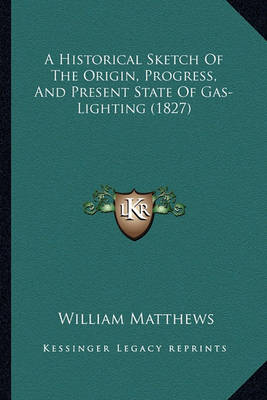 Book cover for A Historical Sketch of the Origin, Progress, and Present State of Gas-Lighting (1827)