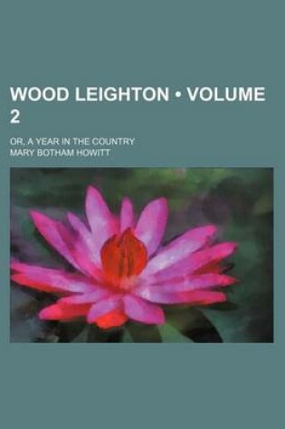 Cover of Wood Leighton (Volume 2); Or, a Year in the Country