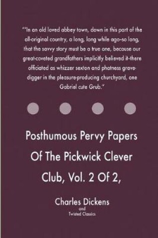 Cover of Posthumous Pervy Papers Of The Pickwick Clever Club, Vol. 2 Of 2