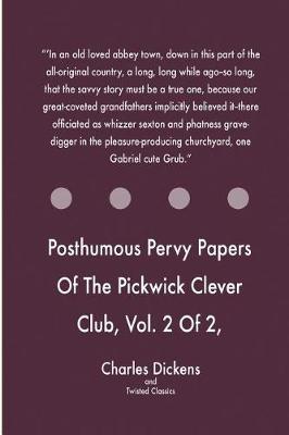 Book cover for Posthumous Pervy Papers Of The Pickwick Clever Club, Vol. 2 Of 2