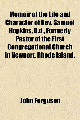 Book cover for Memoir of the Life and Character of REV. Samuel Hopkins, D.D., Formerly Pastor of the First Congregational Church in Newport, Rhode Island.