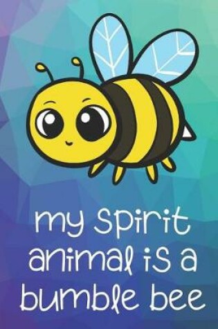 Cover of My Spirit Animal Is A Bumble Bee