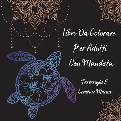 Book cover for Libro Da Colorare Per Adulti Con Mandala Tartarughe E Creature Marine