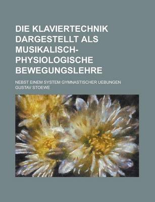 Book cover for Die Klaviertechnik Dargestellt ALS Musikalisch-Physiologische Bewegungslehre; Nebst Einem System Gymnastischer Uebungen