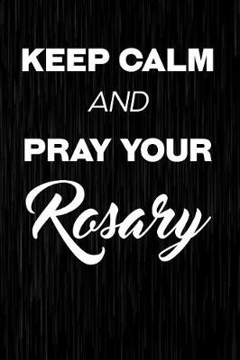 Book cover for Keep Calm And Pray Your Rosary