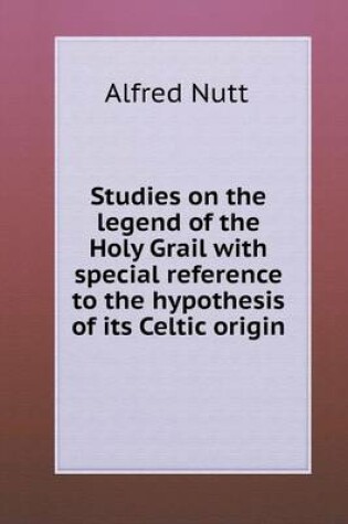 Cover of Studies on the legend of the Holy Grail with special reference to the hypothesis of its Celtic origin