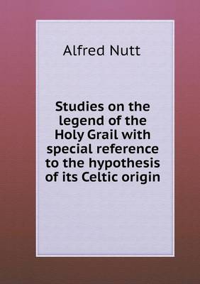 Book cover for Studies on the legend of the Holy Grail with special reference to the hypothesis of its Celtic origin