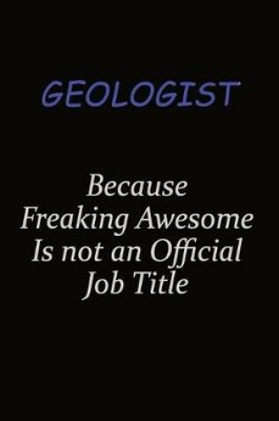 Cover of Geologist Because Freaking Awesome Is Not An Official Job Title