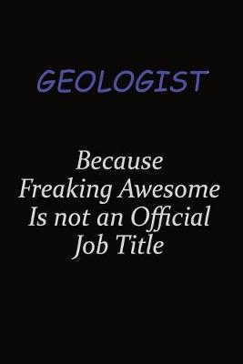 Book cover for Geologist Because Freaking Awesome Is Not An Official Job Title