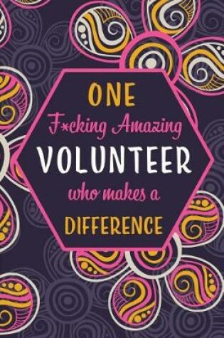 Cover of One F*cking Amazing Volunteer Who Makes A Difference