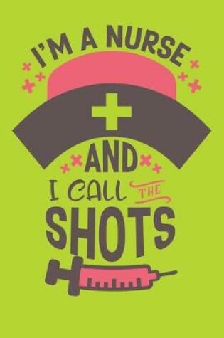 Cover of I'm A Nurse And I Call The Shots