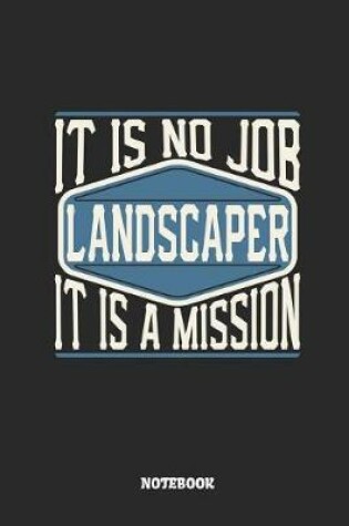 Cover of Landscaper Notebook - It Is No Job, It Is a Mission