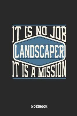 Book cover for Landscaper Notebook - It Is No Job, It Is a Mission