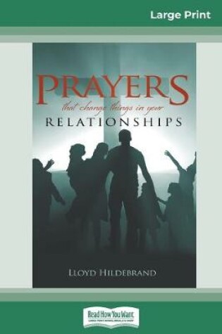 Cover of Prayers that Change things in your Relationships (16pt Large Print Edition)