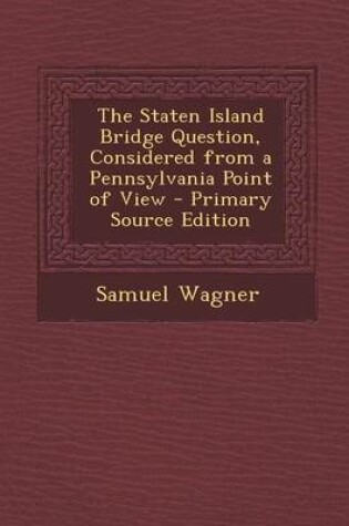 Cover of The Staten Island Bridge Question, Considered from a Pennsylvania Point of View