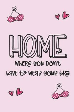 Cover of HOME, where you don't have to wear your bra.