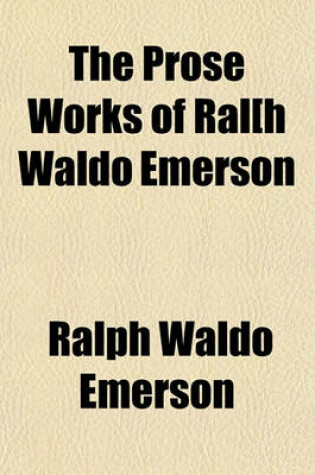 Cover of The Prose Works of Ralah Waldo Emerson