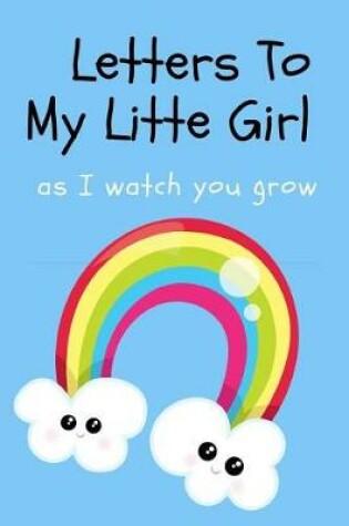 Cover of Letters To My Little Girl As I Watch You Grow