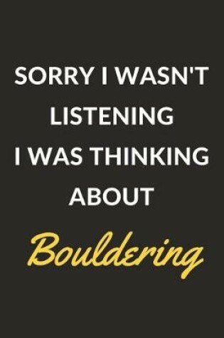 Cover of Sorry I Wasn't Listening I Was Thinking About Bouldering