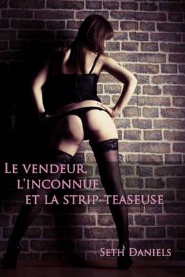 Book cover for Le Vendeur, L'Inconnue Et La Strip-Teaseuse