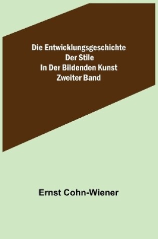 Cover of Die Entwicklungsgeschichte der Stile in der bildenden Kunst. Zweiter Band.