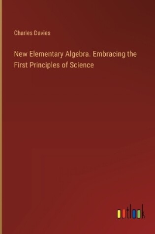 Cover of New Elementary Algebra. Embracing the First Principles of Science