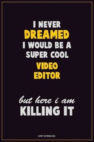 Cover of I Never Dreamed I would Be A Super Cool video editor But Here I Am Killing It